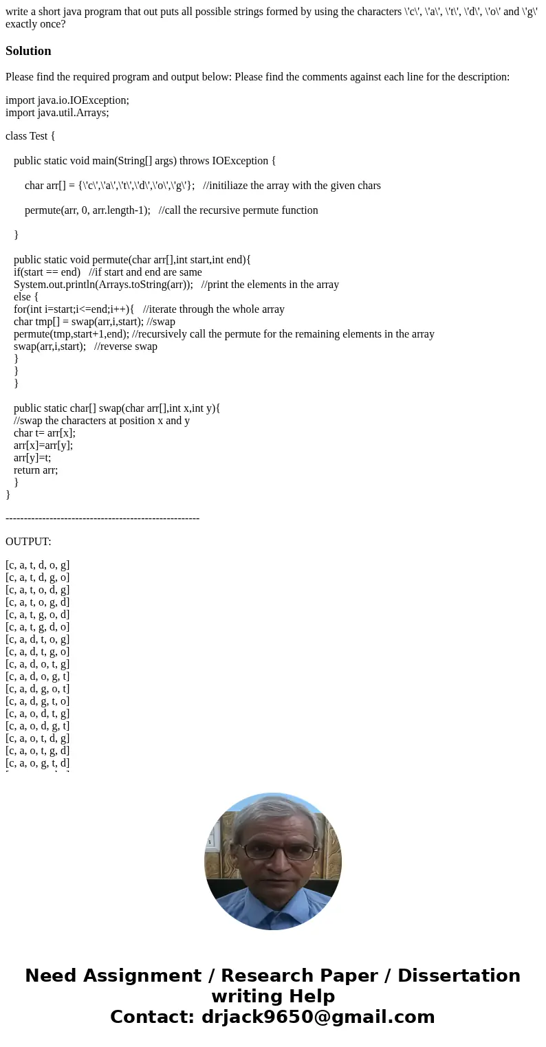 write a short java program that out puts all possible strings formed by using the characters \'c\', \'a\', \'t\', \'d\', \'o\' and \'g\' exactly once?SolutionPl write a short java program that out puts all possible strings formed by using the characters \'c\', \'a\', \'t\', \'d\', \'o\' and \'g\' exactly once?SolutionPl