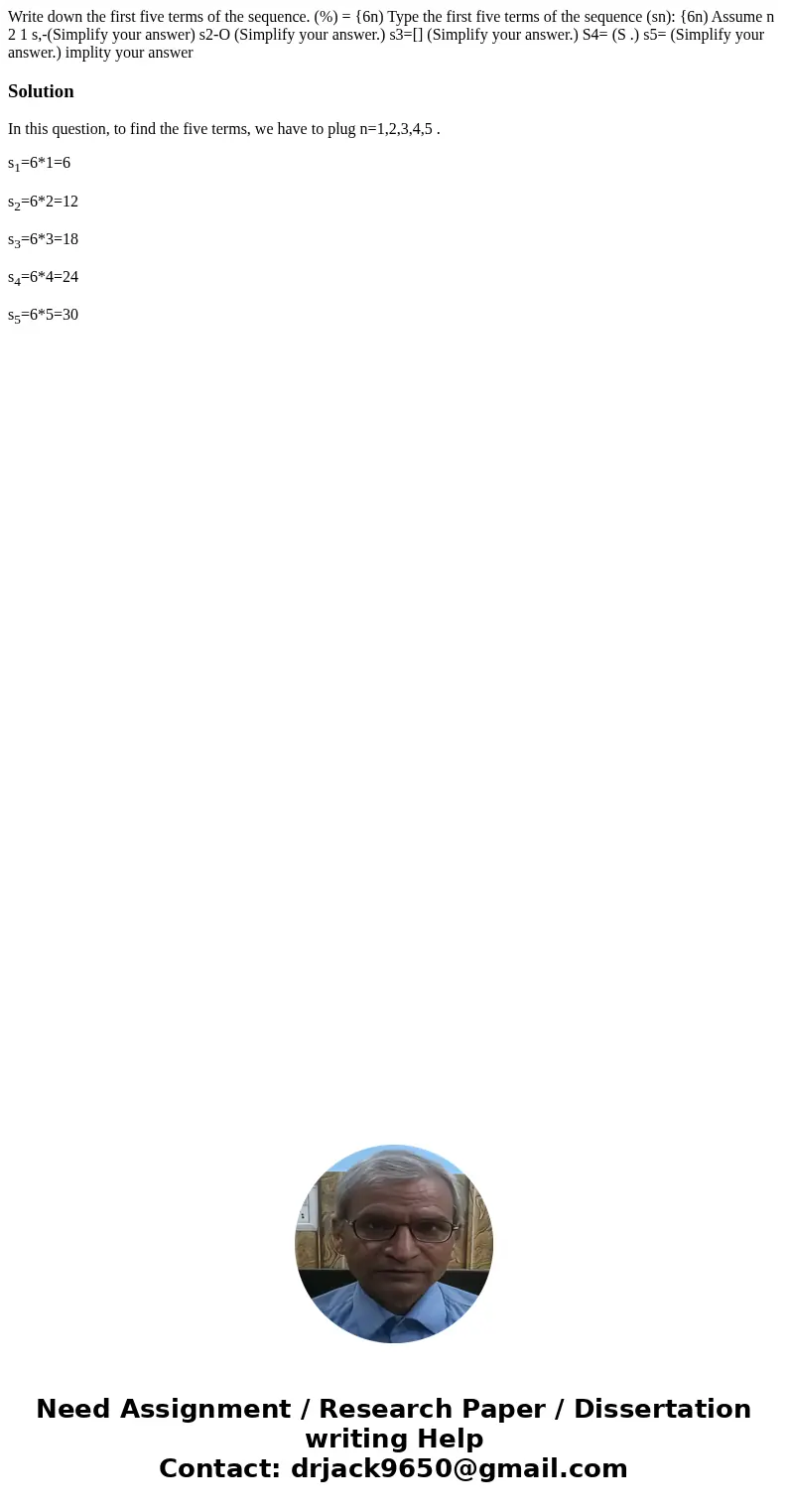 Write down the first five terms of the sequence. (%) = {6n) Type the first five terms of the sequence (sn): {6n) Assume n 2 1 s,-(Simplify your answer) s2-O (S  Write down the first five terms of the sequence. (%) = {6n) Type the first five terms of the sequence (sn): {6n) Assume n 2 1 s,-(Simplify your answer) s2-O (S