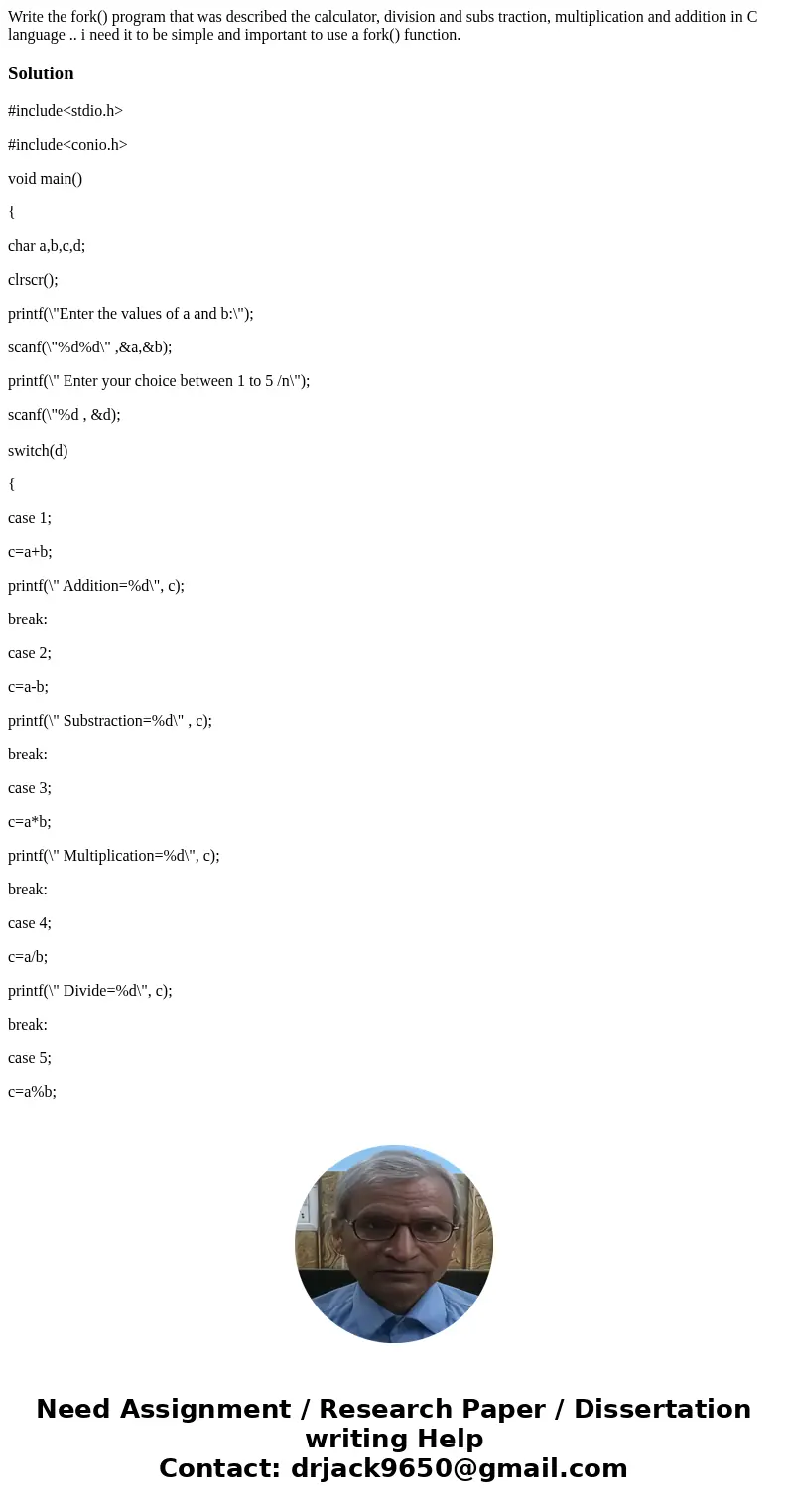 Write the fork() program that was described the calculator, division and subs traction, multiplication and addition in C language .. i need it to be simple and  Write the fork() program that was described the calculator, division and subs traction, multiplication and addition in C language .. i need it to be simple and
