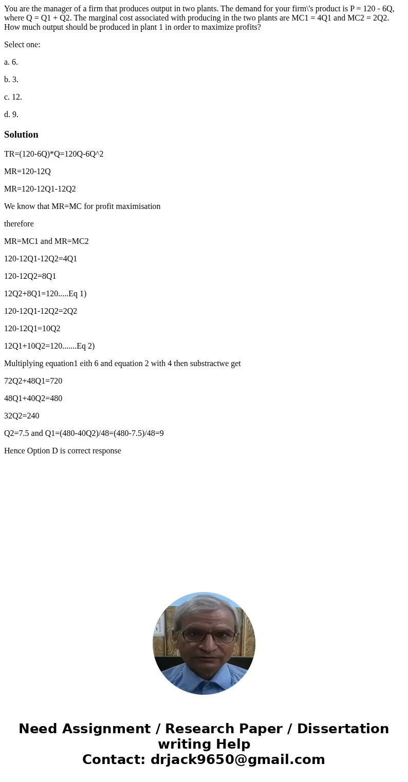You are the manager of a firm that produces output in two plants. The demand for your firm\'s product is P = 120 - 6Q, where Q = Q1 + Q2. The marginal cost asso