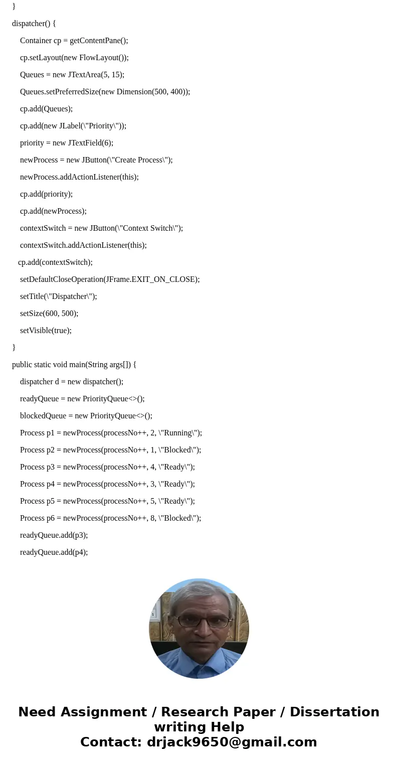 You are to simulate a dispatcher using a priority queue system. New processes are to be entered using a GUI with priority included (numbering should be automati You are to simulate a dispatcher using a priority queue system. New processes are to be entered using a GUI with priority included (numbering should be automati