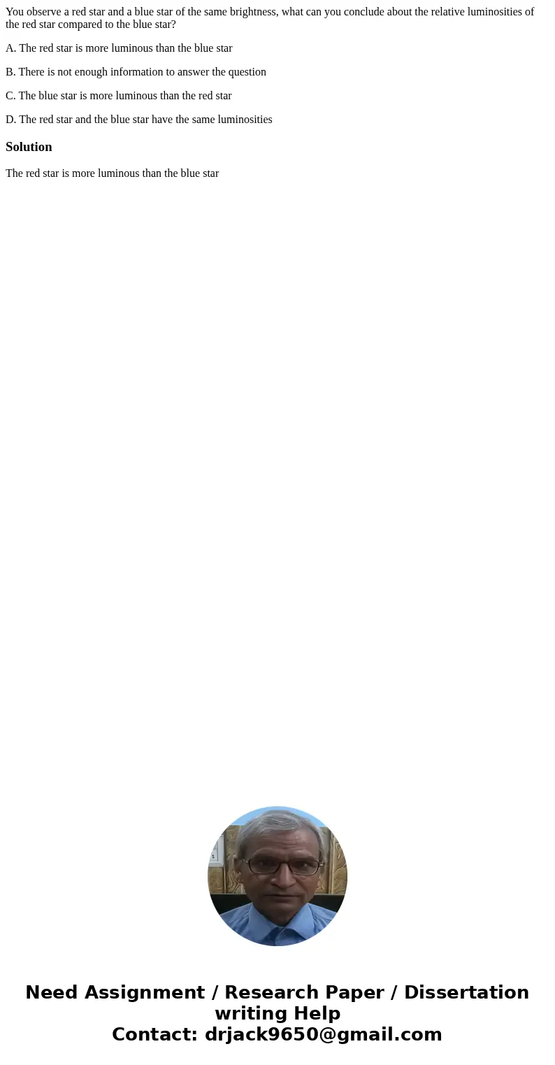 You observe a red star and a blue star of the same brightness, what can you conclude about the relative luminosities of the red star compared to the blue star?  You observe a red star and a blue star of the same brightness, what can you conclude about the relative luminosities of the red star compared to the blue star?