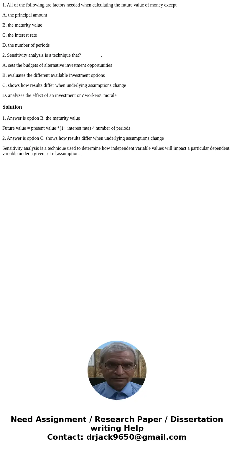 1. All of the following are factors needed when calculating the future value of money except A. the principal amount B. the maturity value C. the interest rate  1. All of the following are factors needed when calculating the future value of money except A. the principal amount B. the maturity value C. the interest rate
