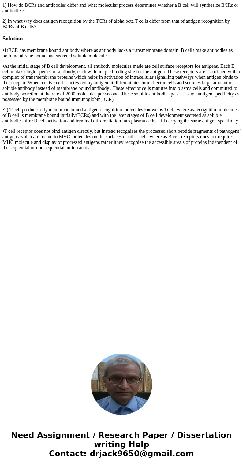 1) How do BCRs and antibodies differ and what molecular process determines whether a B cell will synthesize BCRs or antibodies? 2) In what way does antigen reco 1) How do BCRs and antibodies differ and what molecular process determines whether a B cell will synthesize BCRs or antibodies? 2) In what way does antigen reco