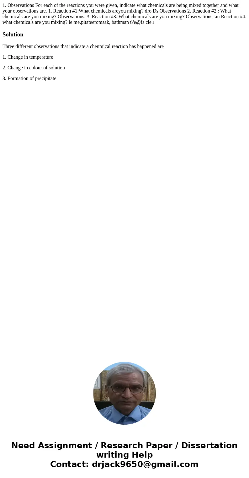 1. Observations For each of the reactions you were given, indicate what chemicals are being mixed together and what your observations are. 1. Reaction #1:What   1. Observations For each of the reactions you were given, indicate what chemicals are being mixed together and what your observations are. 1. Reaction #1:What