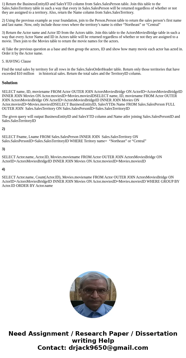 1) Return the BusinessEntityID and SalesYTD column from Sales.SalesPerson table. Join this table to the Sales.SalesTerritory table in such a way that every in S 1) Return the BusinessEntityID and SalesYTD column from Sales.SalesPerson table. Join this table to the Sales.SalesTerritory table in such a way that every in S
