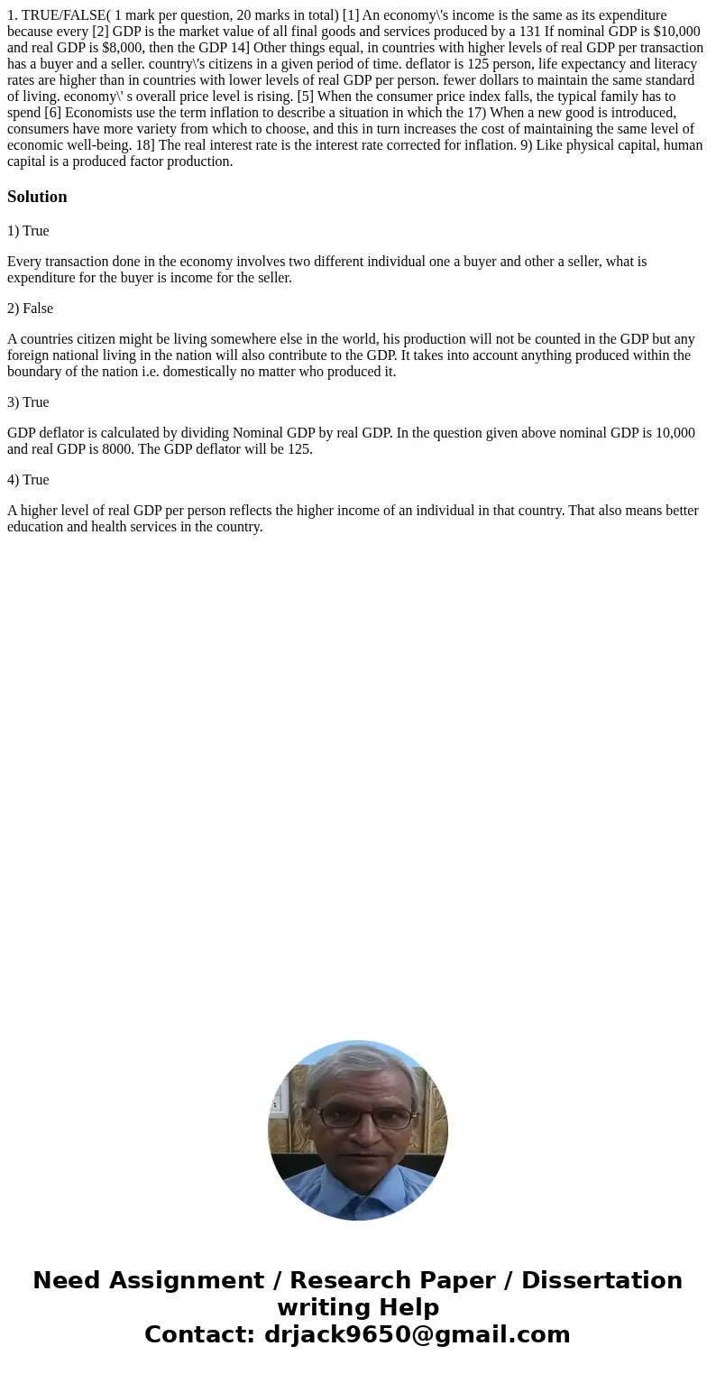  1. TRUE/FALSE( 1 mark per question, 20 marks in total) [1] An economy\'s income is the same as its expenditure because every [2] GDP is the market value of all