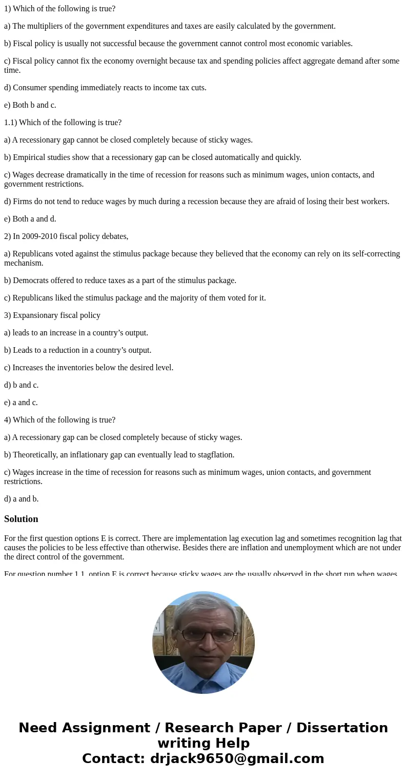 1) Which of the following is true? a) The multipliers of the government expenditures and taxes are easily calculated by the government. b) Fiscal policy is usua 1) Which of the following is true? a) The multipliers of the government expenditures and taxes are easily calculated by the government. b) Fiscal policy is usua