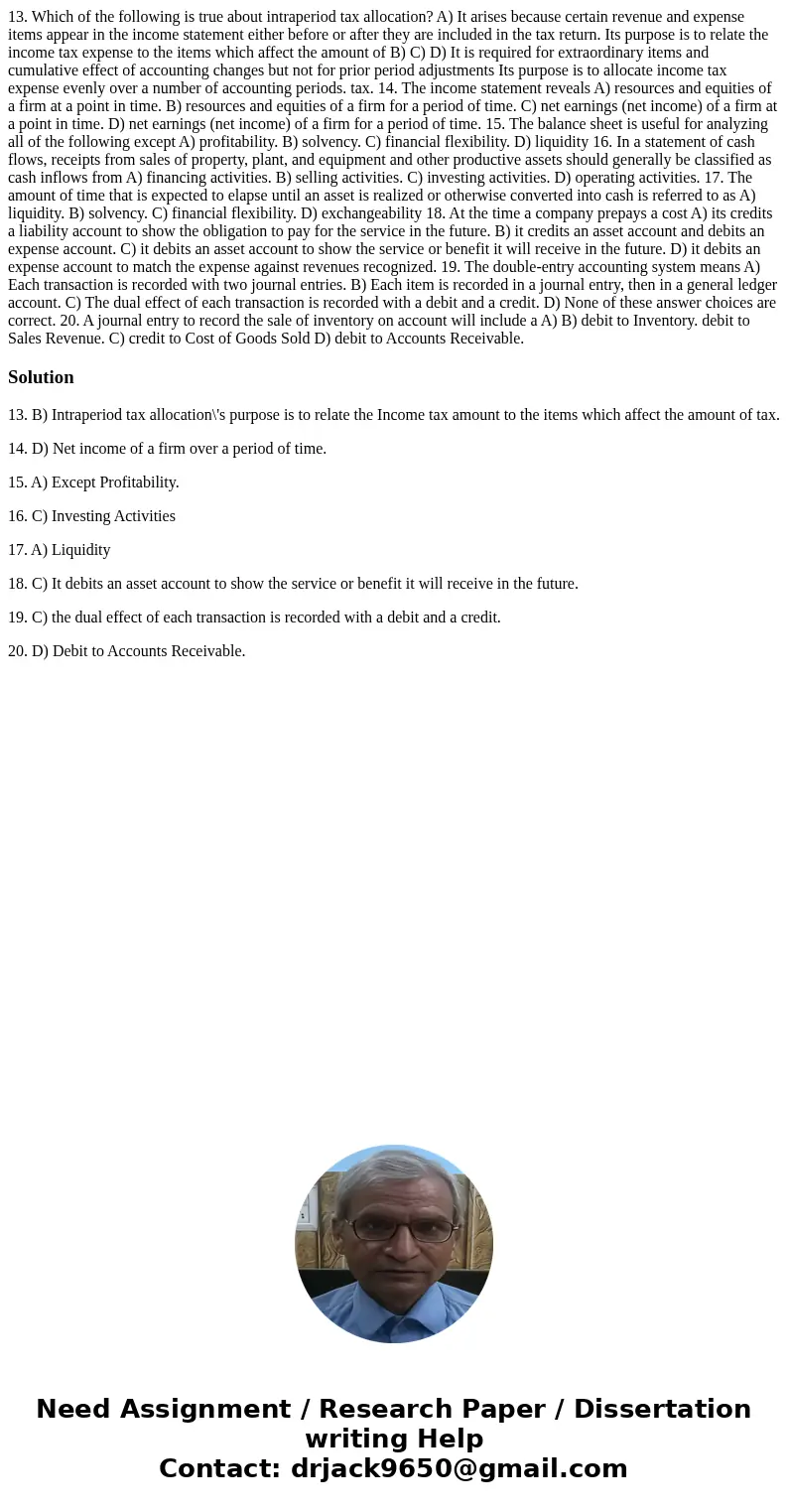 13. Which of the following is true about intraperiod tax allocation? A) It arises because certain revenue and expense items appear in the income statement eith  13. Which of the following is true about intraperiod tax allocation? A) It arises because certain revenue and expense items appear in the income statement eith