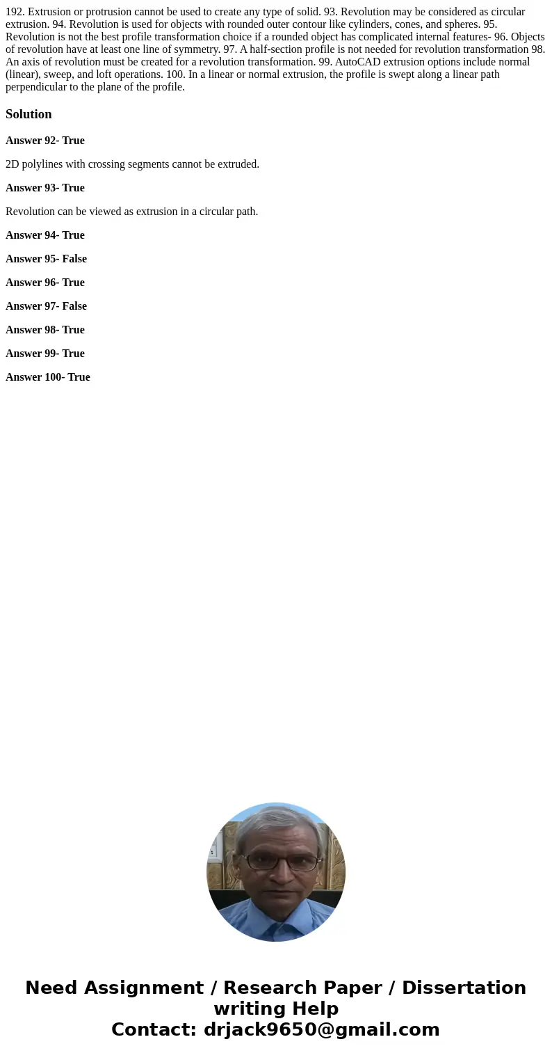 192. Extrusion or protrusion cannot be used to create any type of solid. 93. Revolution may be considered as circular extrusion. 94. Revolution is used for obj  192. Extrusion or protrusion cannot be used to create any type of solid. 93. Revolution may be considered as circular extrusion. 94. Revolution is used for obj