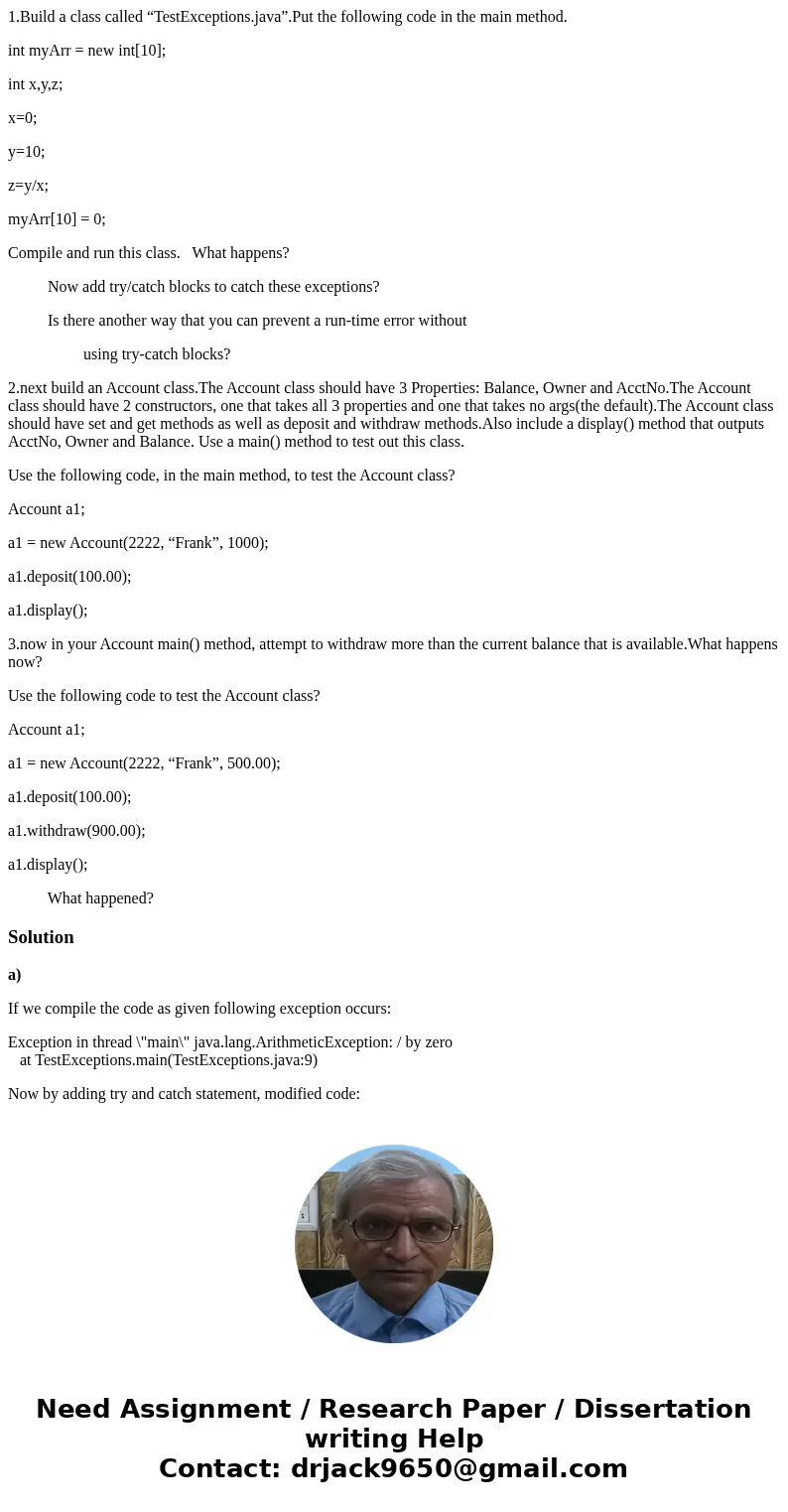 1.Build a class called “TestExceptions.java”.Put the following code in the main method. int myArr = new int[10]; int x,y,z; x=0; y=10; z=y/x; myArr[10] = 0; Com