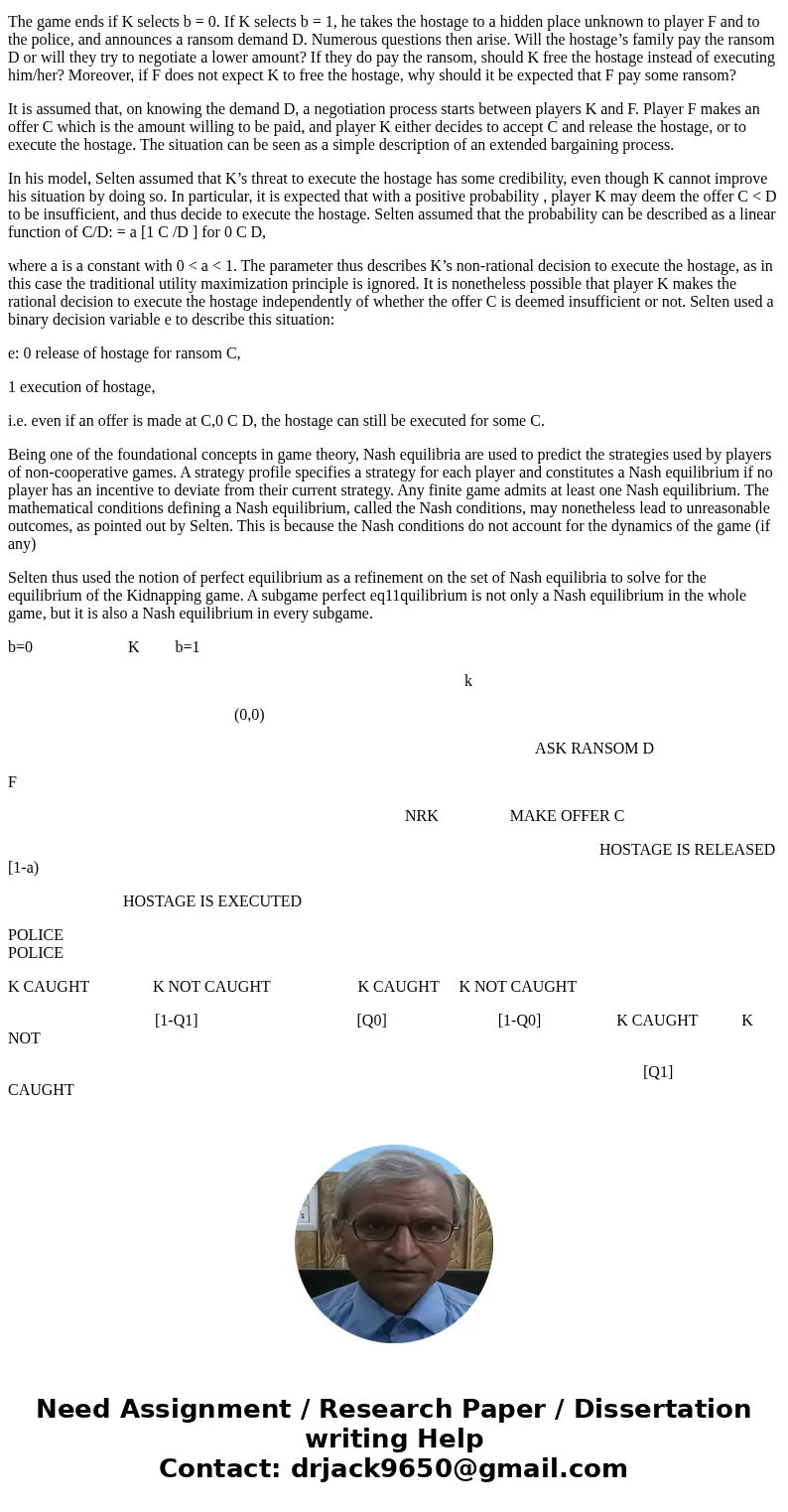 2) (a) Model a kidnapping scenario with an extensive form game that has a non-subgame perfect Nash equilibrium in which the ransom is paid. Model a kidnapping   2) (a) Model a kidnapping scenario with an extensive form game that has a non-subgame perfect Nash equilibrium in which the ransom is paid. Model a kidnapping