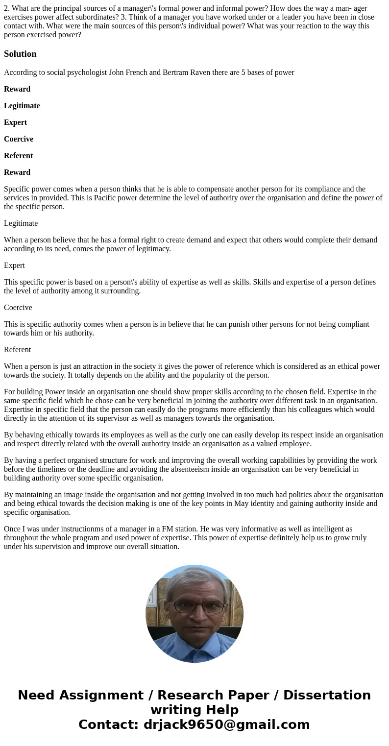 2. What are the principal sources of a manager\'s formal power and informal power? How does the way a man- ager exercises power affect subordinates? 3. Think o  2. What are the principal sources of a manager\'s formal power and informal power? How does the way a man- ager exercises power affect subordinates? 3. Think o