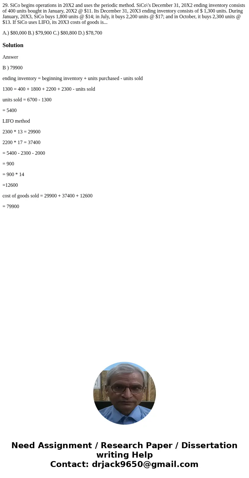 29. SiCo begins operations in 20X2 and uses the periodic method. SiCo\'s December 31, 20X2 ending inventory consists of 400 units bought in January, 20X2 @ $11. 29. SiCo begins operations in 20X2 and uses the periodic method. SiCo\'s December 31, 20X2 ending inventory consists of 400 units bought in January, 20X2 @ $11.