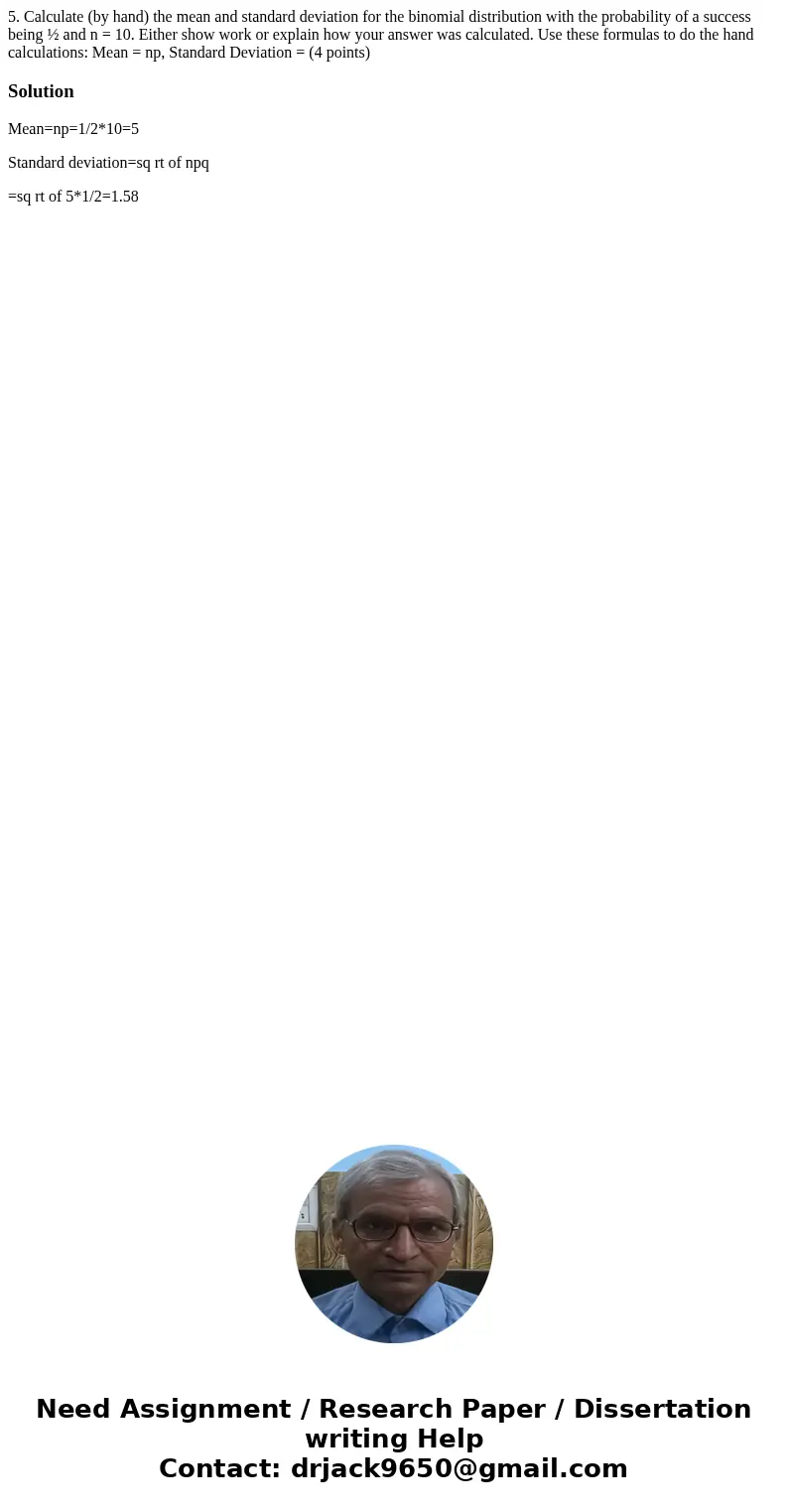 5. Calculate (by hand) the mean and standard deviation for the binomial distribution with the probability of a success being ½ and n = 10. Either show work or e