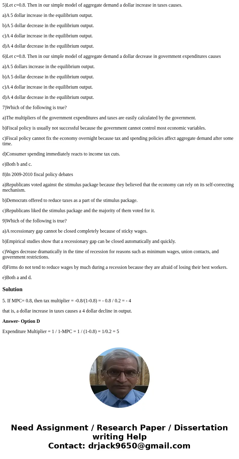 5)Let c=0.8. Then in our simple model of aggregate demand a dollar increase in taxes causes. a)A 5 dollar increase in the equilibrium output. b)A 5 dollar decre 5)Let c=0.8. Then in our simple model of aggregate demand a dollar increase in taxes causes. a)A 5 dollar increase in the equilibrium output. b)A 5 dollar decre