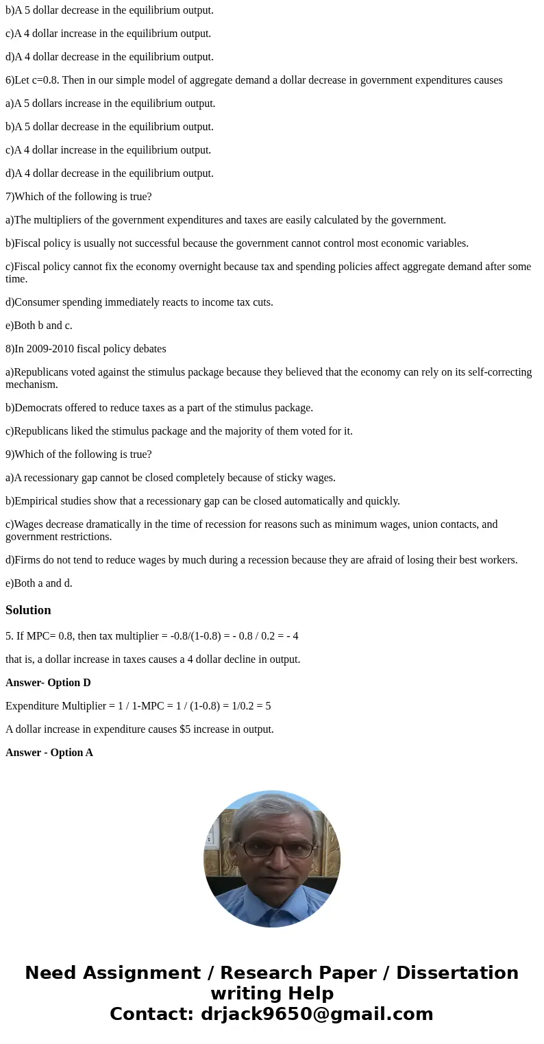 5)Let c=0.8. Then in our simple model of aggregate demand a dollar increase in taxes causes. a)A 5 dollar increase in the equilibrium output. b)A 5 dollar decre 5)Let c=0.8. Then in our simple model of aggregate demand a dollar increase in taxes causes. a)A 5 dollar increase in the equilibrium output. b)A 5 dollar decre