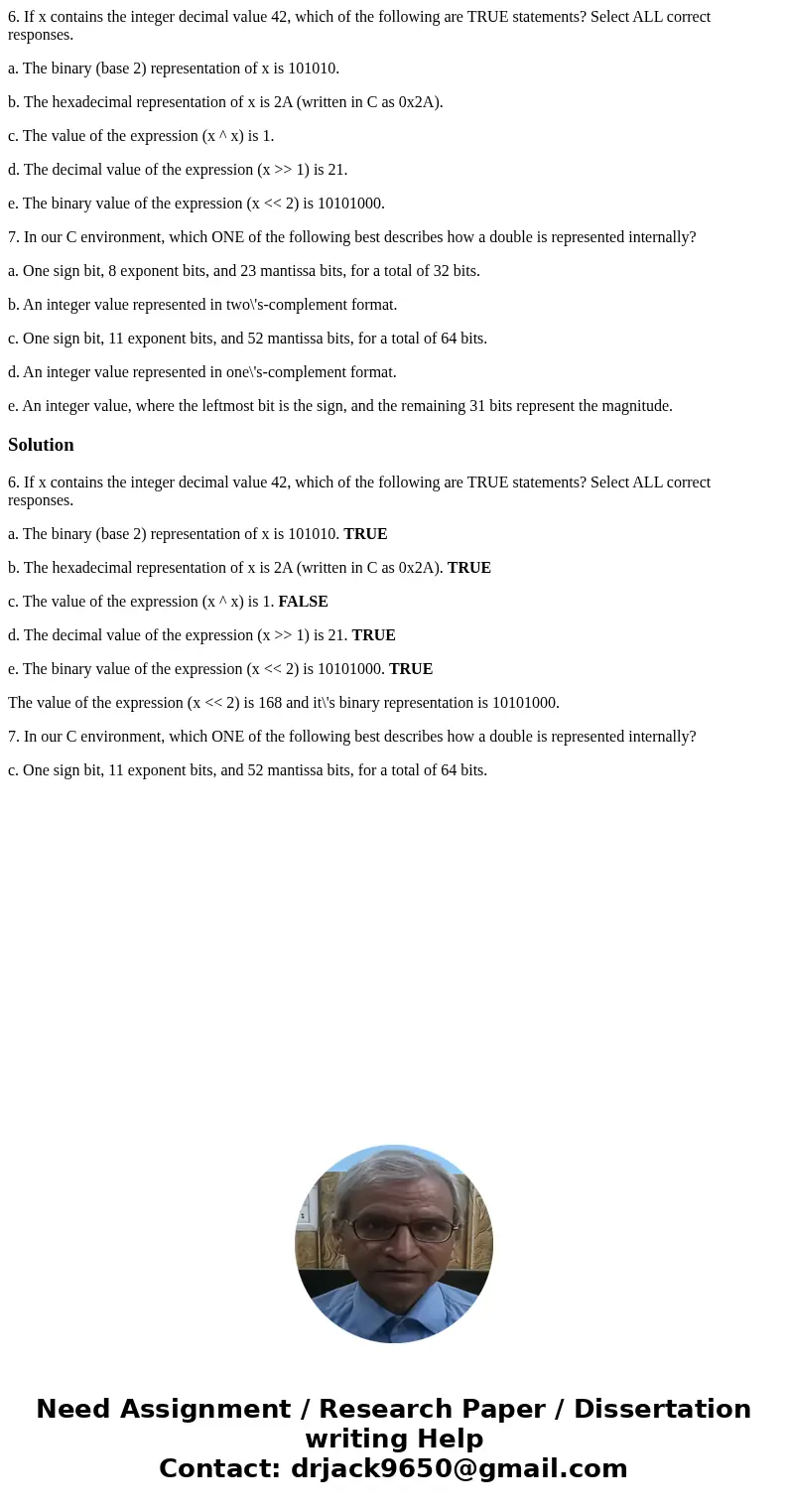 6. If x contains the integer decimal value 42, which of the following are TRUE statements? Select ALL correct responses. a. The binary (base 2) representation o 6. If x contains the integer decimal value 42, which of the following are TRUE statements? Select ALL correct responses. a. The binary (base 2) representation o