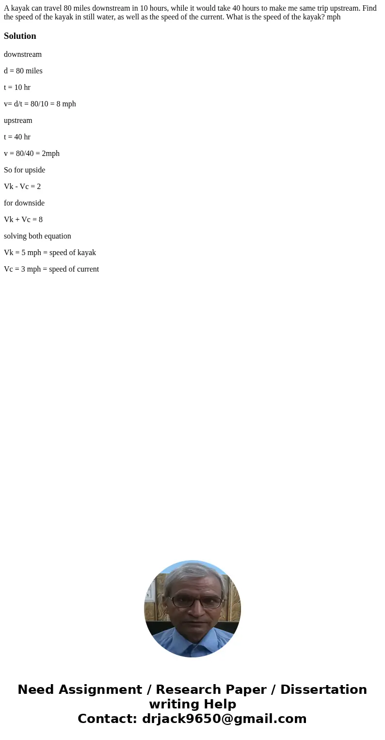 A kayak can travel 80 miles downstream in 10 hours, while it would take 40 hours to make me same trip upstream. Find the speed of the kayak in still water, as   A kayak can travel 80 miles downstream in 10 hours, while it would take 40 hours to make me same trip upstream. Find the speed of the kayak in still water, as