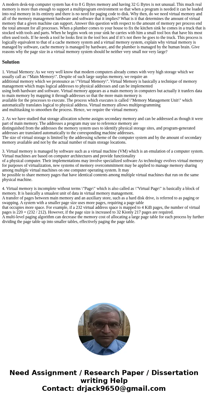 A modern desk-top computer system has 4 to 8 G Bytes memory and having 32 G Bytes is not unusual. This much real memory is more than enough to support a multip  A modern desk-top computer system has 4 to 8 G Bytes memory and having 32 G Bytes is not unusual. This much real memory is more than enough to support a multip
