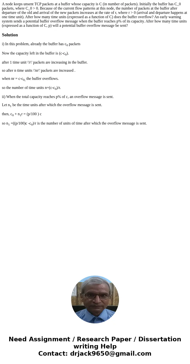 A node keeps unsent TCP packets at a buffer whose capacity is C (in number of packets). Initially the buffer has C_0 packets, where C_0 > 0. Because of the   A node keeps unsent TCP packets at a buffer whose capacity is C (in number of packets). Initially the buffer has C_0 packets, where C_0 > 0. Because of the