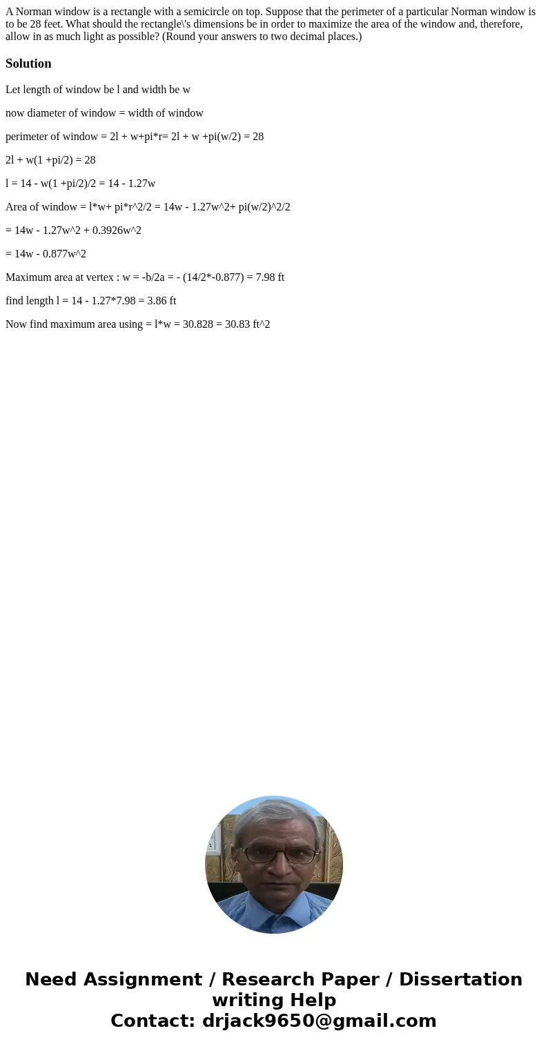 A Norman window is a rectangle with a semicircle on top. Suppose that the perimeter of a particular Norman window is to be 28 feet. What should the rectangle\'s A Norman window is a rectangle with a semicircle on top. Suppose that the perimeter of a particular Norman window is to be 28 feet. What should the rectangle\'s