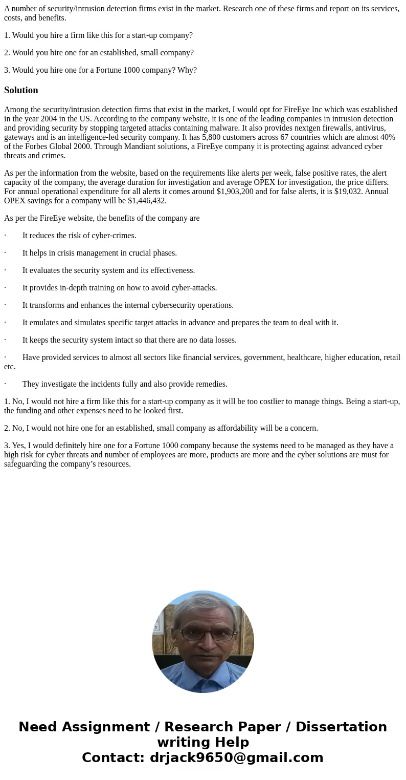 A number of security/intrusion detection firms exist in the market. Research one of these firms and report on its services, costs, and benefits. 1. Would you hi A number of security/intrusion detection firms exist in the market. Research one of these firms and report on its services, costs, and benefits. 1. Would you hi