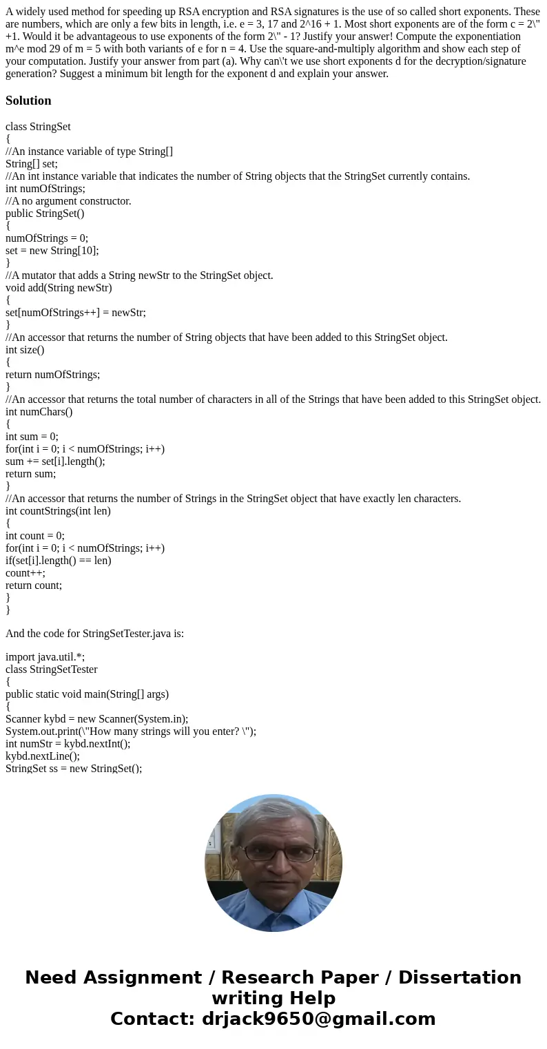 A widely used method for speeding up RSA encryption and RSA signatures is the use of so called short exponents. These are numbers, which are only a few bits in  A widely used method for speeding up RSA encryption and RSA signatures is the use of so called short exponents. These are numbers, which are only a few bits in