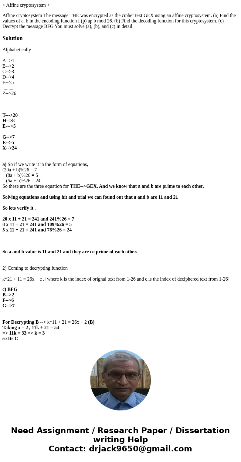 < Affine cryptosystem > Affine cryptosystem The message THE was encrypted as the cipher text GEX using an affine cryptosystem. (a) Find the values of a, b < Affine cryptosystem > Affine cryptosystem The message THE was encrypted as the cipher text GEX using an affine cryptosystem. (a) Find the values of a, b