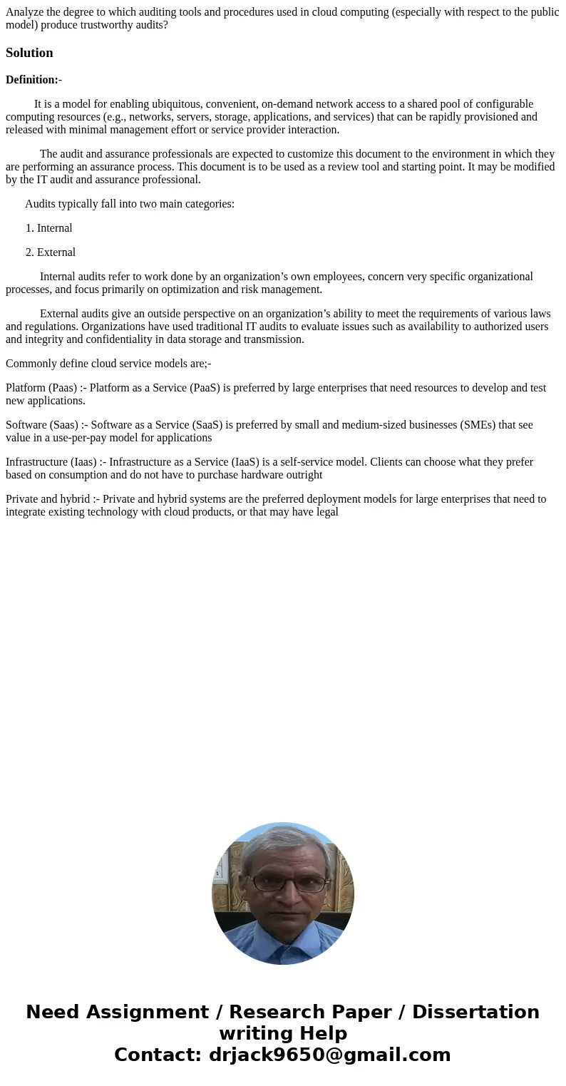 Analyze the degree to which auditing tools and procedures used in cloud computing (especially with respect to the public model) produce trustworthy audits?Solut Analyze the degree to which auditing tools and procedures used in cloud computing (especially with respect to the public model) produce trustworthy audits?Solut