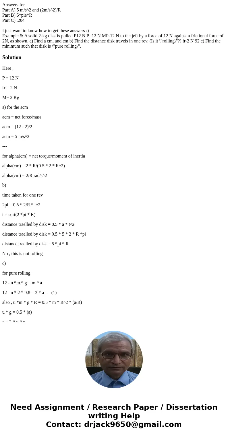 Answers for Part A) 5 m/s^2 and (2m/s^2)/R Part B) 5*pie*R Part C) .204 I just want to know how to get these answers :) Example & A solid 2-kg disk is pulle