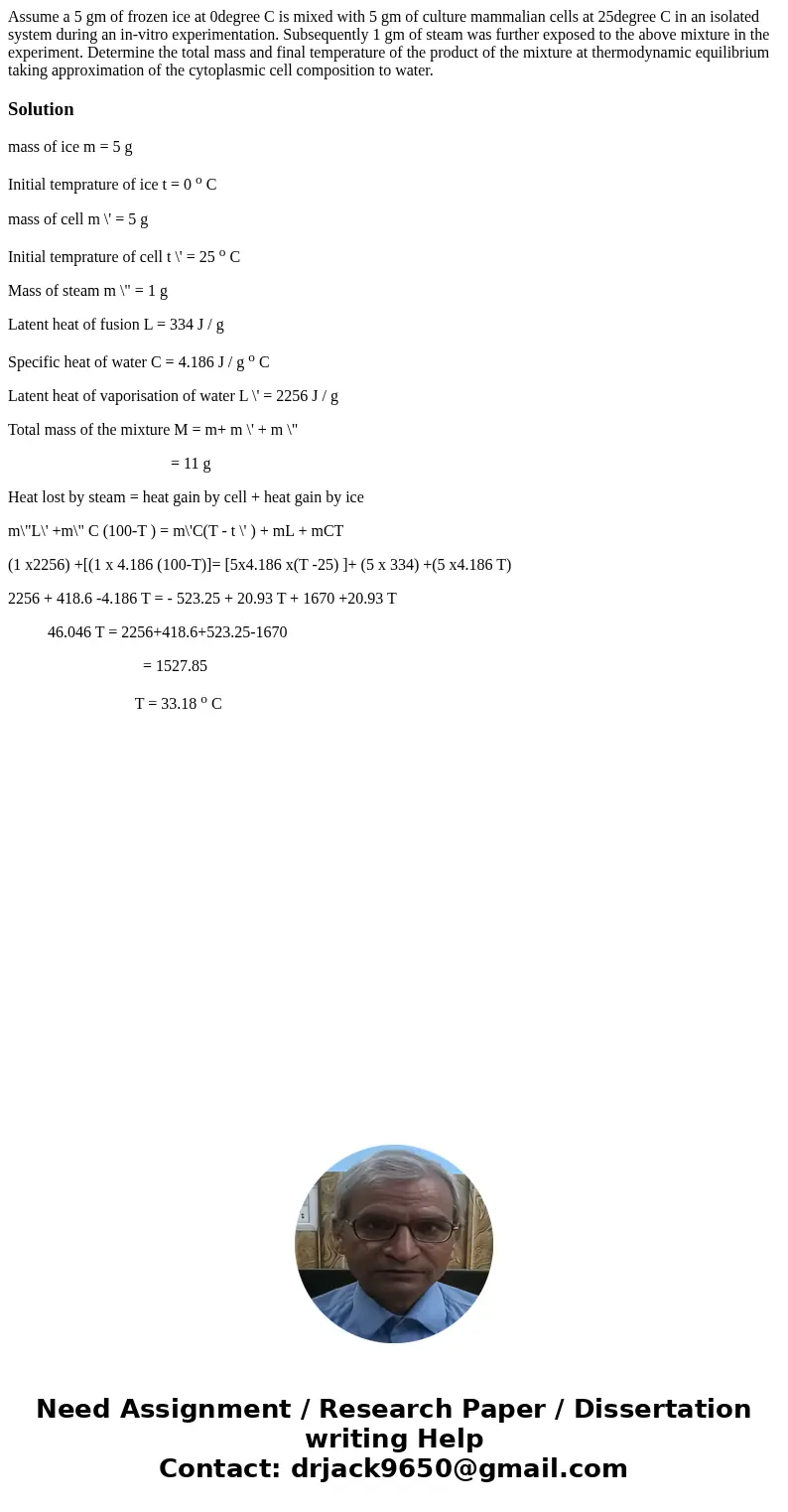 Assume a 5 gm of frozen ice at 0degree C is mixed with 5 gm of culture mammalian cells at 25degree C in an isolated system during an in-vitro experimentation.   Assume a 5 gm of frozen ice at 0degree C is mixed with 5 gm of culture mammalian cells at 25degree C in an isolated system during an in-vitro experimentation.