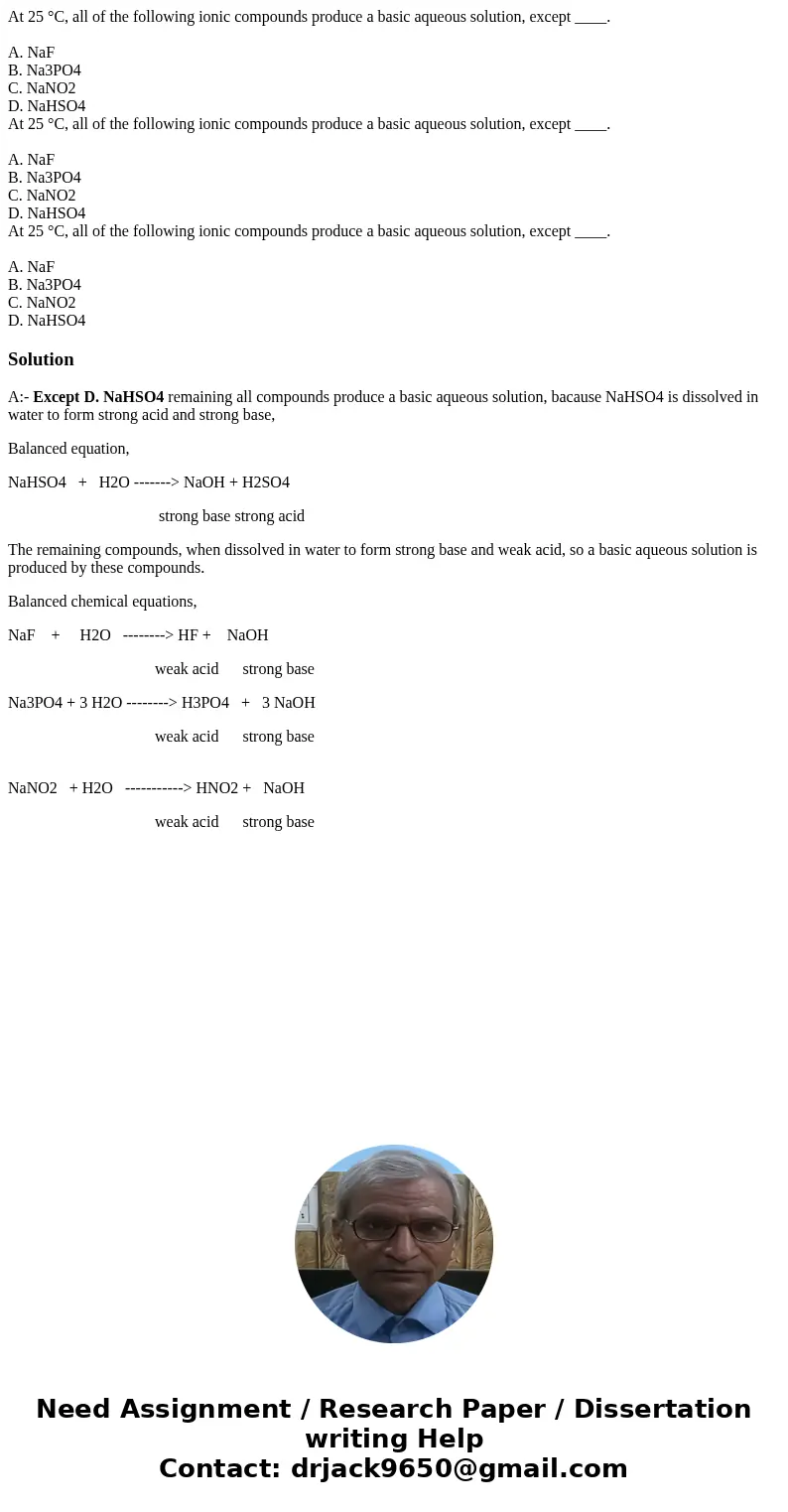 At 25 °C, all of the following ionic compounds produce a basic aqueous solution, except ____. A. NaF B. Na3PO4 C. NaNO2 D. NaHSO4 At 25 °C, all of the followin  At 25 °C, all of the following ionic compounds produce a basic aqueous solution, except ____. A. NaF B. Na3PO4 C. NaNO2 D. NaHSO4 At 25 °C, all of the followin