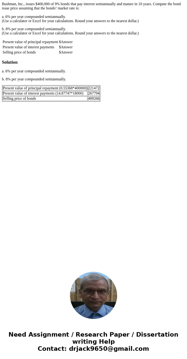 Bushman, Inc., issues $400,000 of 9% bonds that pay interest semiannually and mature in 10 years. Compute the bond issue price assuming that the bonds\' market  Bushman, Inc., issues $400,000 of 9% bonds that pay interest semiannually and mature in 10 years. Compute the bond issue price assuming that the bonds\' market