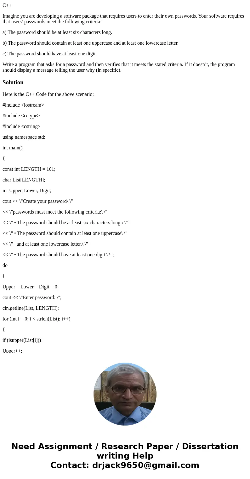 C++ Imagine you are developing a software package that requires users to enter their own passwords. Your software requires that users’ passwords meet the follow C++ Imagine you are developing a software package that requires users to enter their own passwords. Your software requires that users’ passwords meet the follow