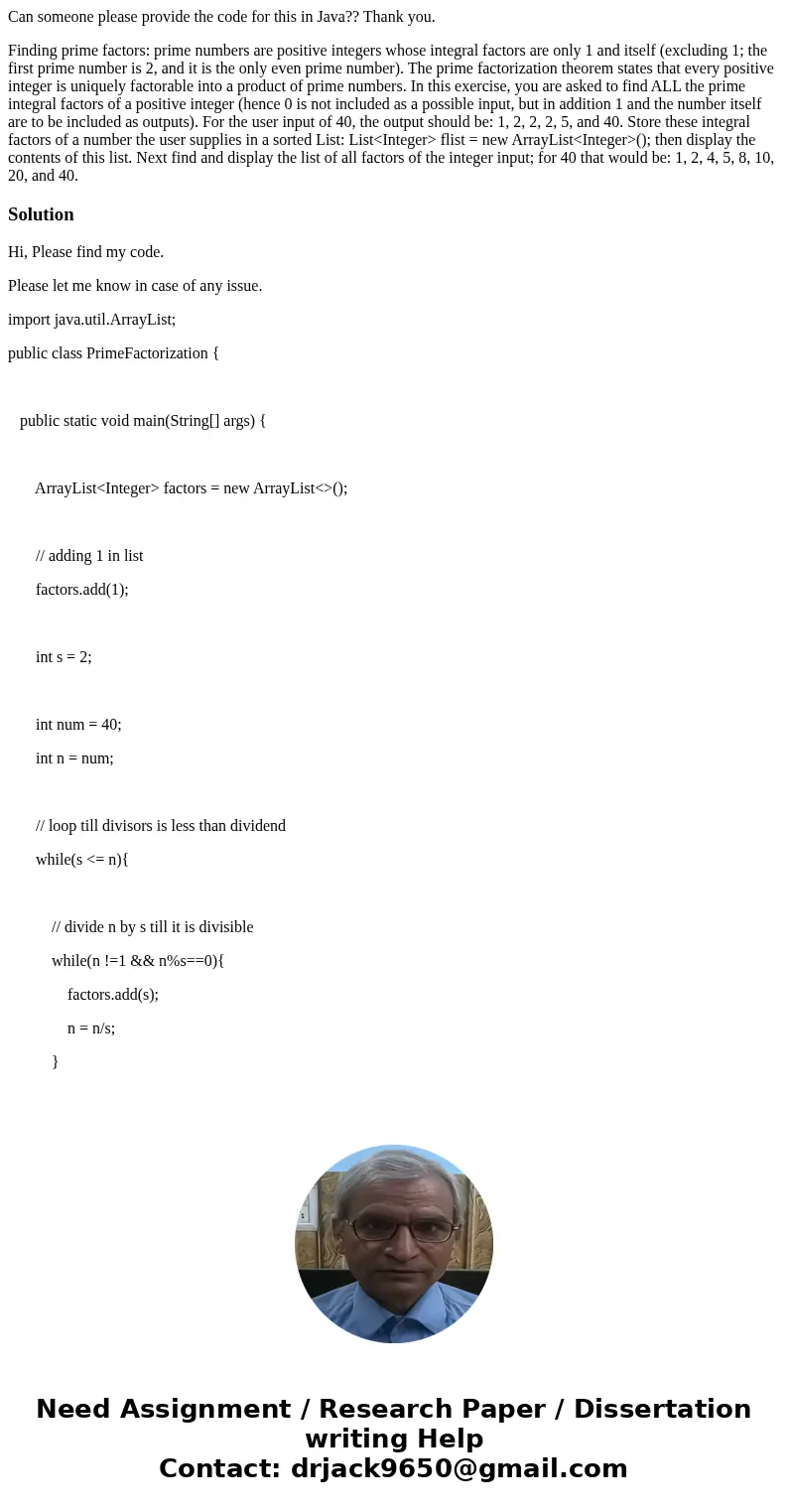 Can someone please provide the code for this in Java?? Thank you. Finding prime factors: prime numbers are positive integers whose integral factors are only 1 a Can someone please provide the code for this in Java?? Thank you. Finding prime factors: prime numbers are positive integers whose integral factors are only 1 a