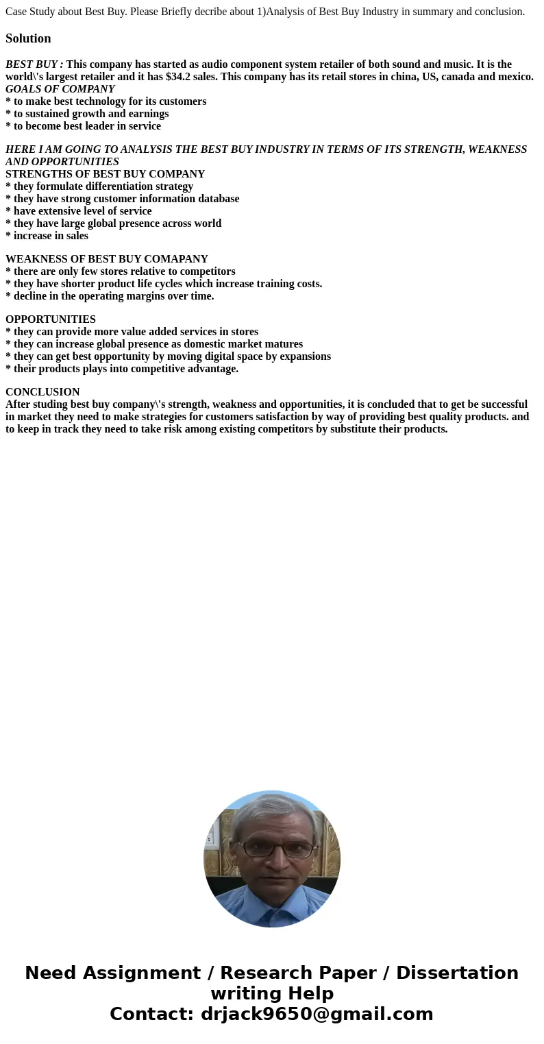 Case Study about Best Buy. Please Briefly decribe about 1)Analysis of Best Buy Industry in summary and conclusion.SolutionBEST BUY : This company has started as Case Study about Best Buy. Please Briefly decribe about 1)Analysis of Best Buy Industry in summary and conclusion.SolutionBEST BUY : This company has started as