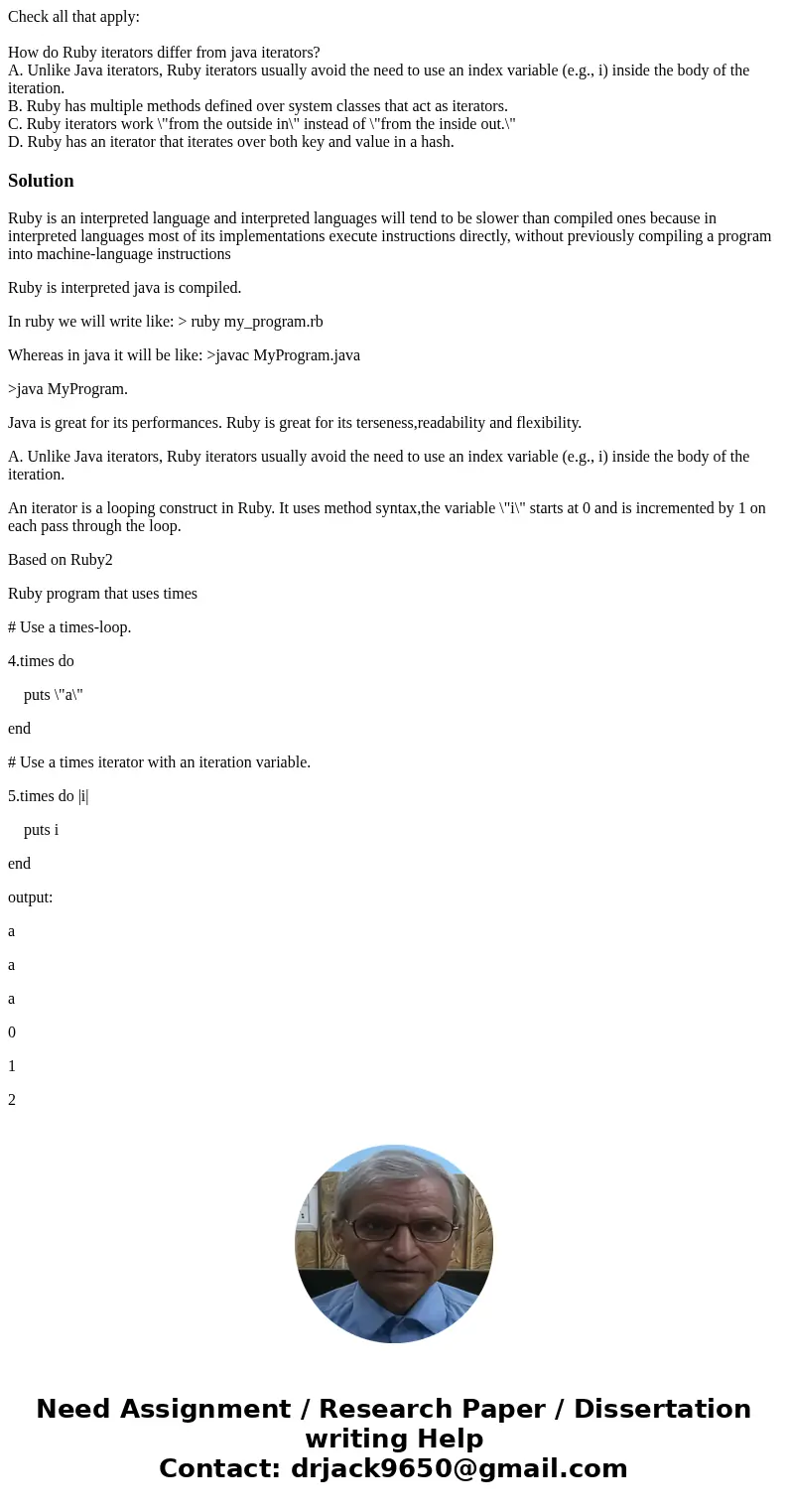 Check all that apply: How do Ruby iterators differ from java iterators? A. Unlike Java iterators, Ruby iterators usually avoid the need to use an index variable Check all that apply: How do Ruby iterators differ from java iterators? A. Unlike Java iterators, Ruby iterators usually avoid the need to use an index variable
