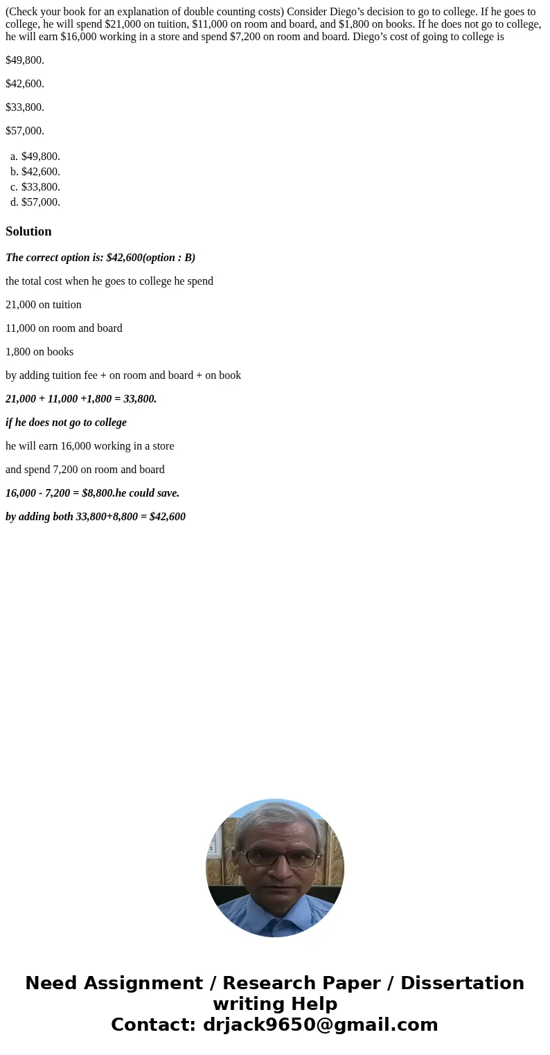 (Check your book for an explanation of double counting costs) Consider Diego’s decision to go to college. If he goes to college, he will spend $21,000 on tuitio (Check your book for an explanation of double counting costs) Consider Diego’s decision to go to college. If he goes to college, he will spend $21,000 on tuitio
