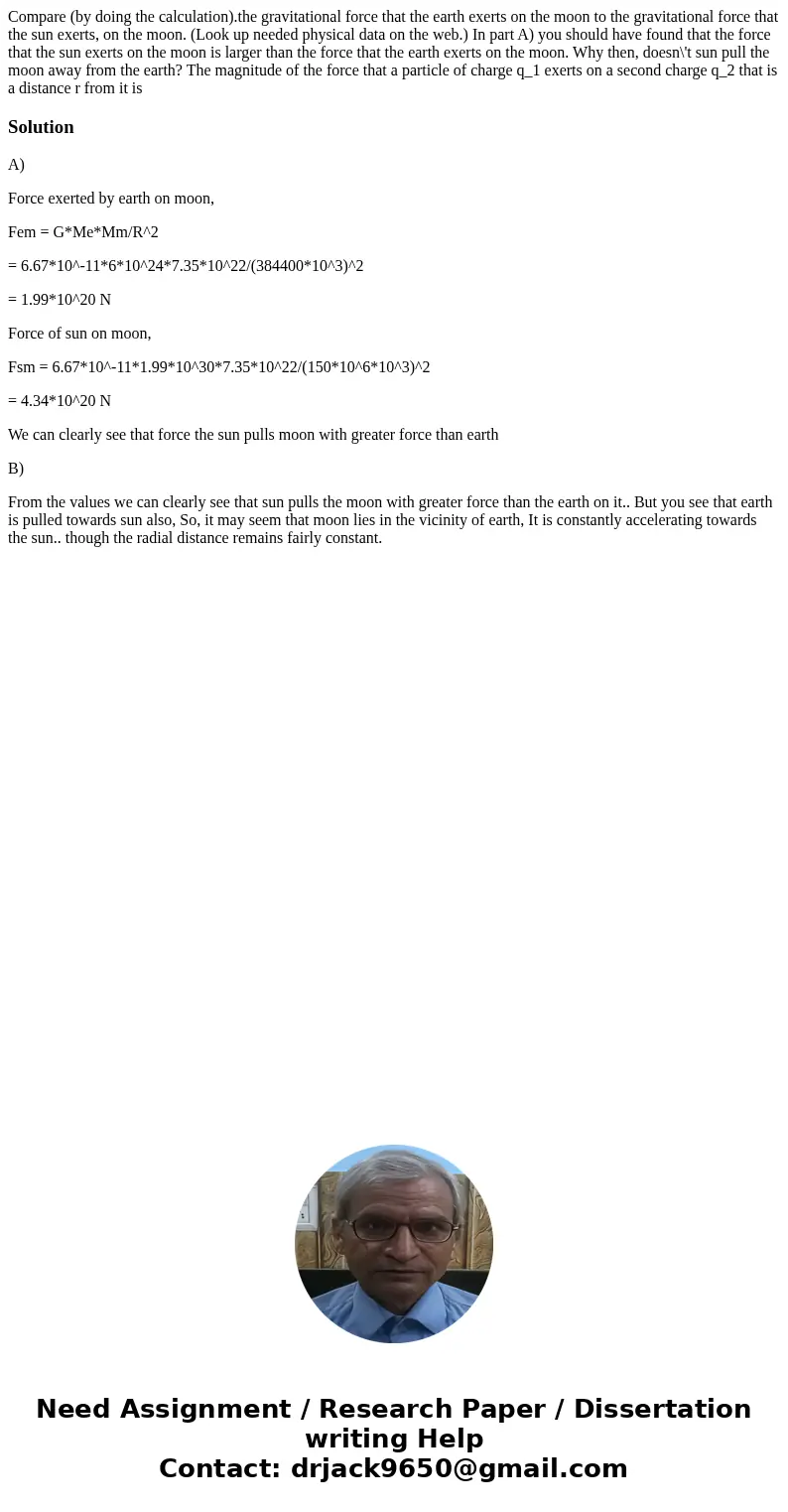 Compare (by doing the calculation).the gravitational force that the earth exerts on the moon to the gravitational force that the sun exerts, on the moon. (Look  Compare (by doing the calculation).the gravitational force that the earth exerts on the moon to the gravitational force that the sun exerts, on the moon. (Look