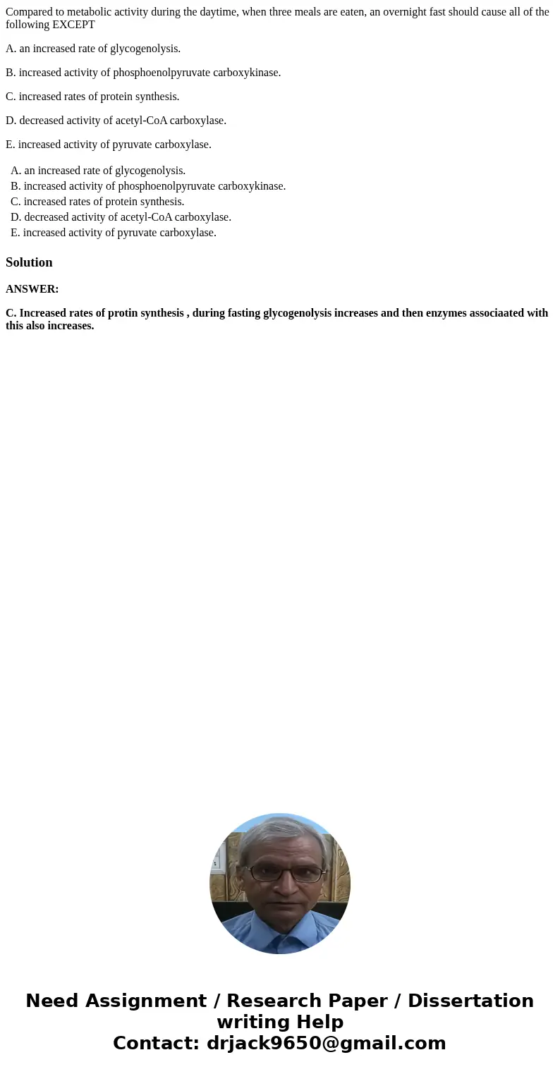 Compared to metabolic activity during the daytime, when three meals are eaten, an overnight fast should cause all of the following EXCEPT A. an increased rate o Compared to metabolic activity during the daytime, when three meals are eaten, an overnight fast should cause all of the following EXCEPT A. an increased rate o