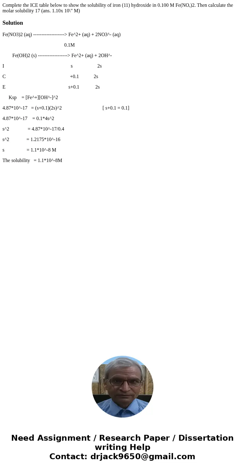 Complete the ICE table below to show the solubility of iron (11) hydroxide in 0.100 M Fe(NO,)2. Then calculate the molar solubility 17 (ans. 1.10x 10\  Complete the ICE table below to show the solubility of iron (11) hydroxide in 0.100 M Fe(NO,)2. Then calculate the molar solubility 17 (ans. 1.10x 10\