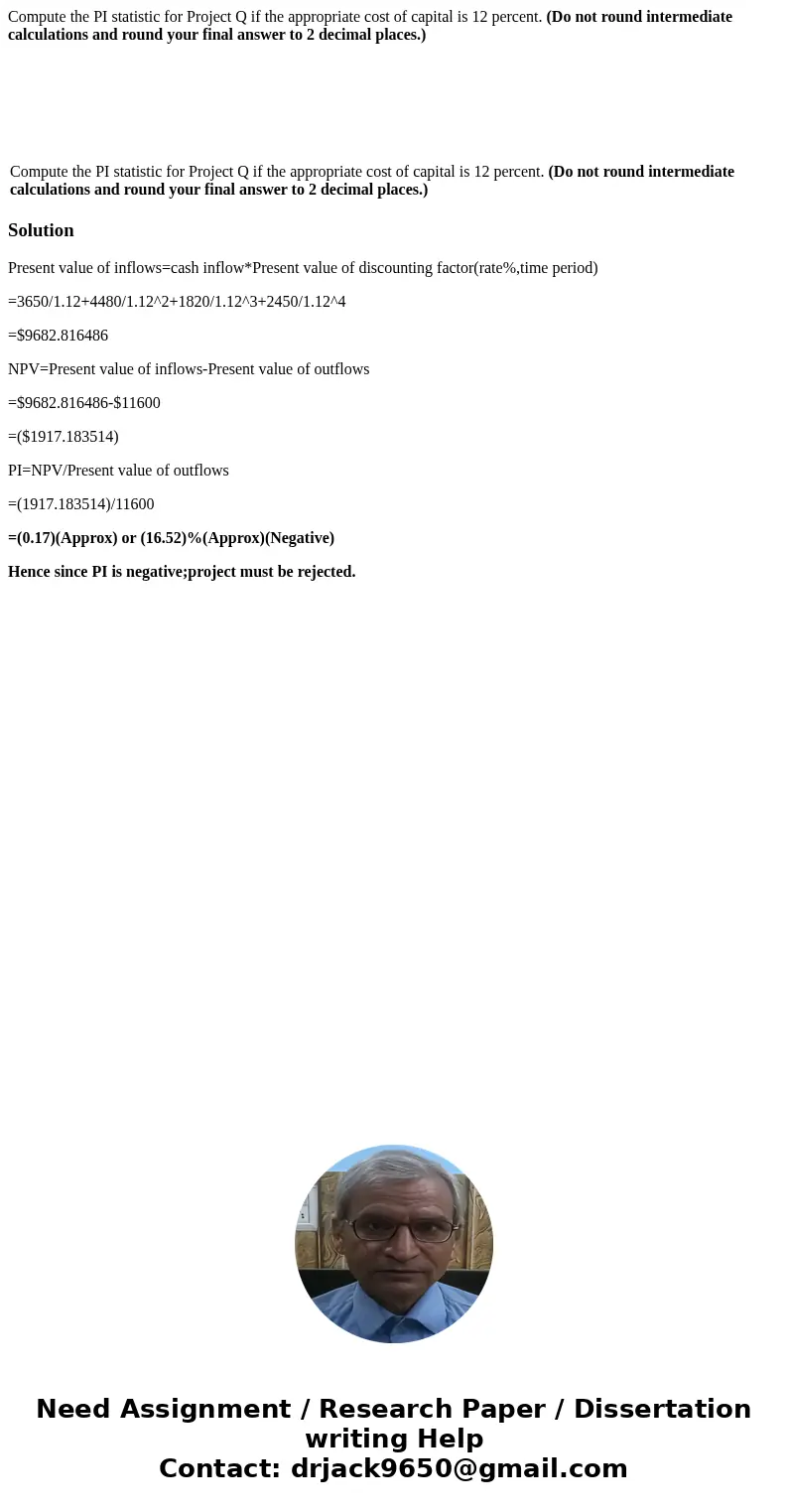 Compute the PI statistic for Project Q if the appropriate cost of capital is 12 percent. (Do not round intermediate calculations and round your final answer to  Compute the PI statistic for Project Q if the appropriate cost of capital is 12 percent. (Do not round intermediate calculations and round your final answer to