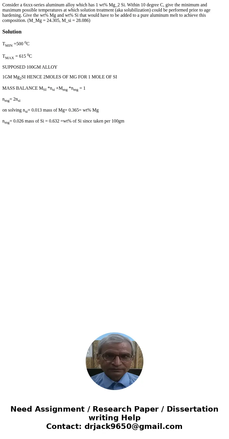 Consider a 6xxx-series aluminum alloy which has 1 wt% Mg_2 Si. Within 10 degree C, give the minimum and maximum possible temperatures at which solution treatme  Consider a 6xxx-series aluminum alloy which has 1 wt% Mg_2 Si. Within 10 degree C, give the minimum and maximum possible temperatures at which solution treatme