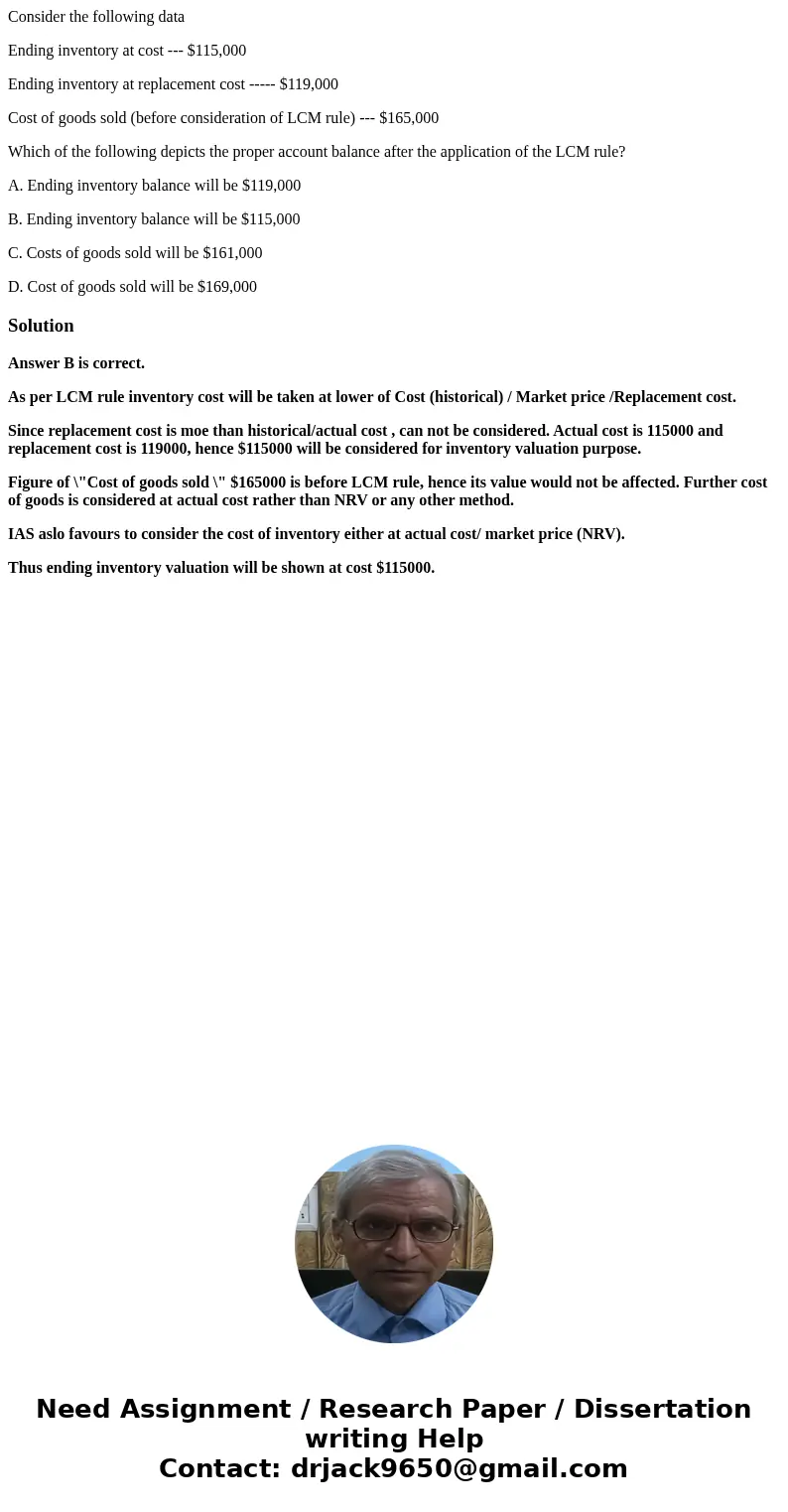 Consider the following data Ending inventory at cost --- $115,000 Ending inventory at replacement cost ----- $119,000 Cost of goods sold (before consideration o Consider the following data Ending inventory at cost --- $115,000 Ending inventory at replacement cost ----- $119,000 Cost of goods sold (before consideration o