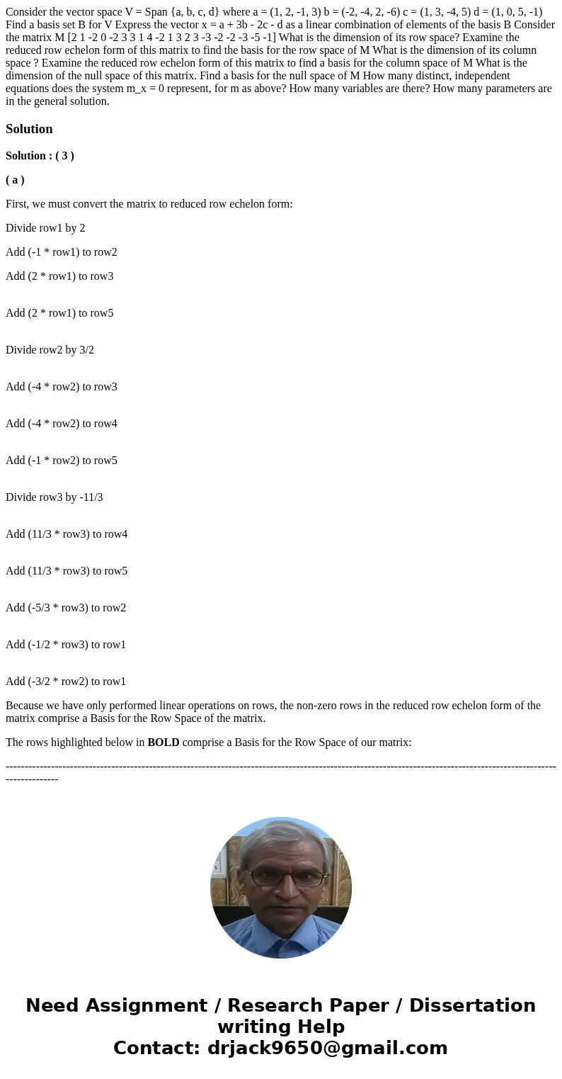 Consider the vector space V = Span {a, b, c, d} where a = (1, 2, -1, 3) b = (-2, -4, 2, -6) c = (1, 3, -4, 5) d = (1, 0, 5, -1) Find a basis set B for V Expres  Consider the vector space V = Span {a, b, c, d} where a = (1, 2, -1, 3) b = (-2, -4, 2, -6) c = (1, 3, -4, 5) d = (1, 0, 5, -1) Find a basis set B for V Expres
