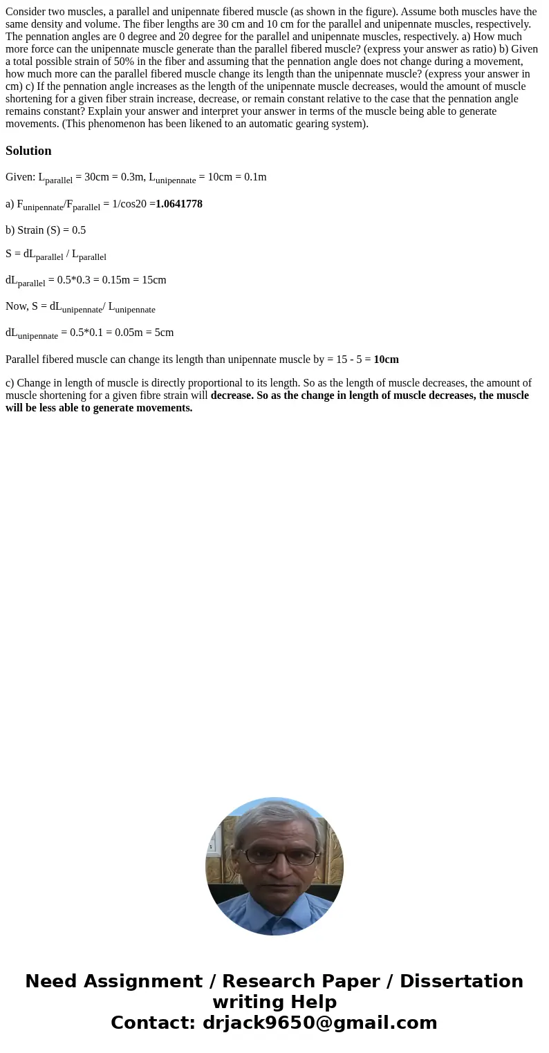 Consider two muscles, a parallel and unipennate fibered muscle (as shown in the figure). Assume both muscles have the same density and volume. The fiber length  Consider two muscles, a parallel and unipennate fibered muscle (as shown in the figure). Assume both muscles have the same density and volume. The fiber length