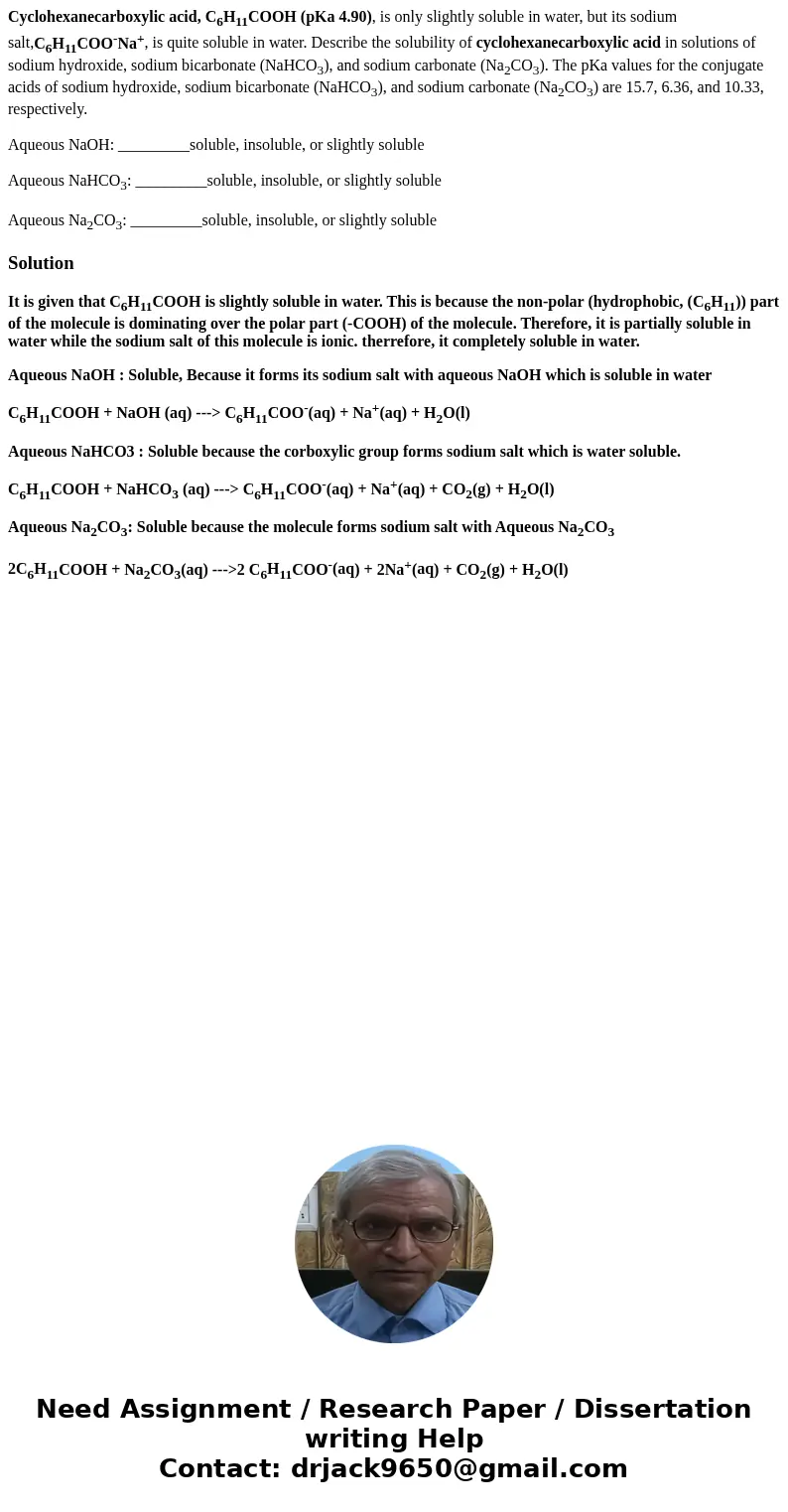 Cyclohexanecarboxylic acid, C6H11COOH (pKa 4.90), is only slightly soluble in water, but its sodium salt,C6H11COO-Na+, is quite soluble in water. Describe the s Cyclohexanecarboxylic acid, C6H11COOH (pKa 4.90), is only slightly soluble in water, but its sodium salt,C6H11COO-Na+, is quite soluble in water. Describe the s