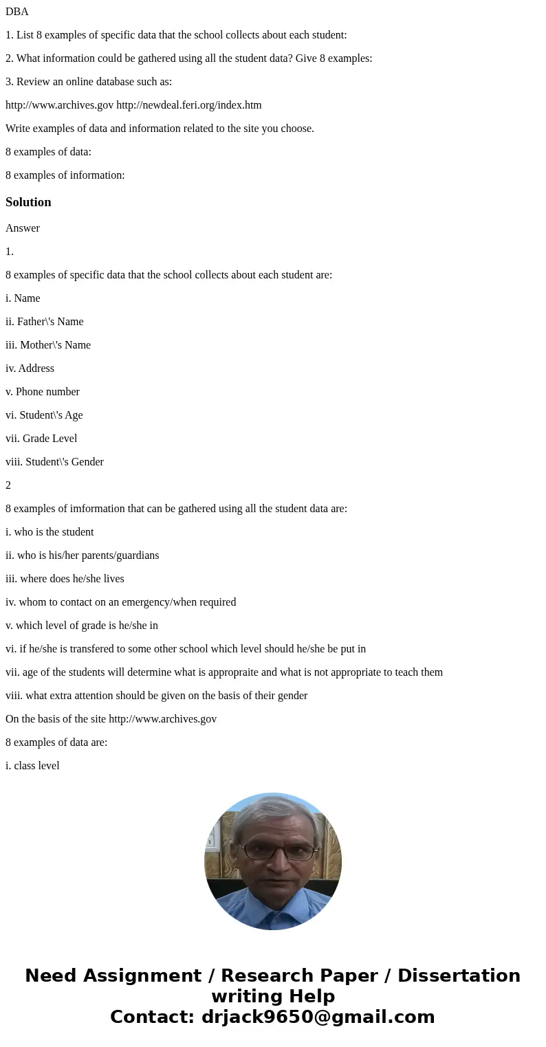 DBA 1. List 8 examples of specific data that the school collects about each student: 2. What information could be gathered using all the student data? Give 8 ex DBA 1. List 8 examples of specific data that the school collects about each student: 2. What information could be gathered using all the student data? Give 8 ex
