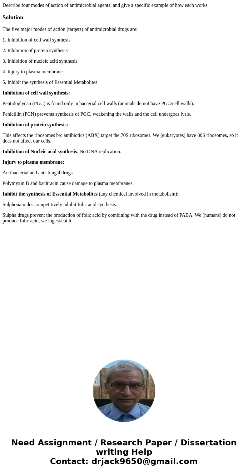 Describe four modes of action of antimicrobial agents, and give a specific example of how each works.SolutionThe five major modes of action (targets) of antimic Describe four modes of action of antimicrobial agents, and give a specific example of how each works.SolutionThe five major modes of action (targets) of antimic
